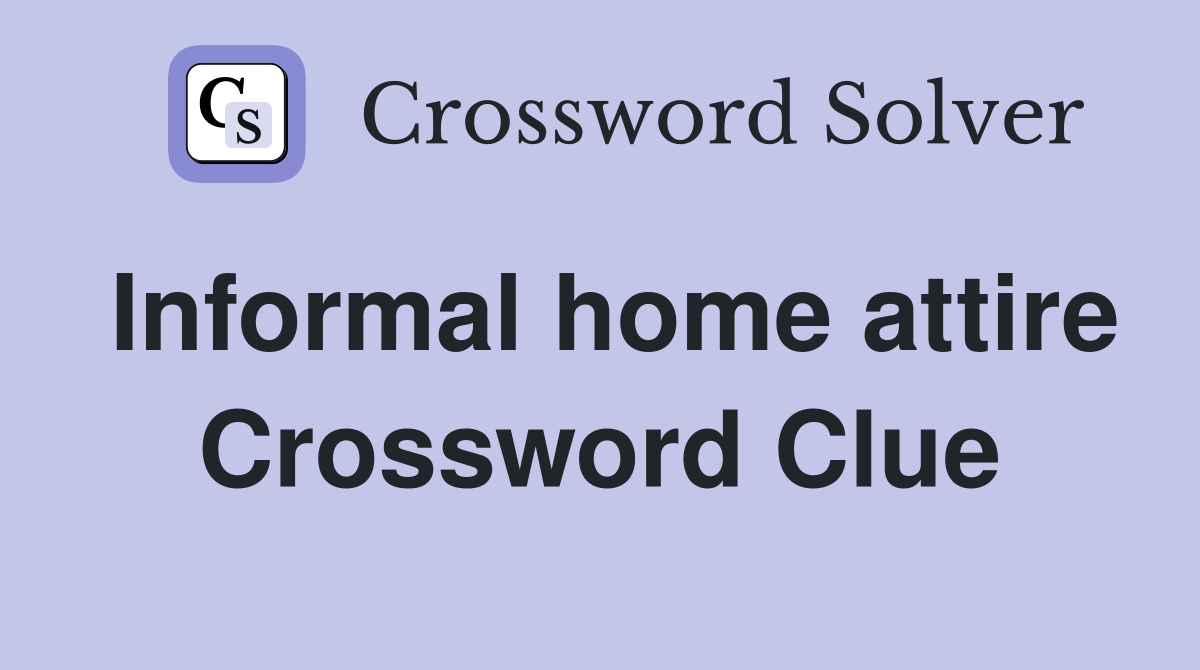Informal home attire Crossword Clue Answers Crossword Solver